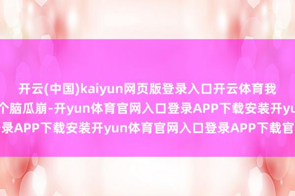 开云(中国)kaiyun网页版登录入口开云体育我会在她咬我的刹那间给个脑瓜崩-开yun体育官网入口登