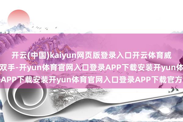 开云(中国)kaiyun网页版登录入口开云体育威廉看着我方布满老茧的双手-开yun体育官网入口登录APP下载安装开yun体育官网入口登录APP下载官方版