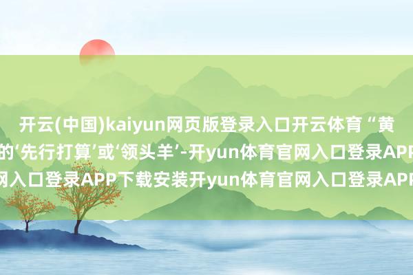 开云(中国)kaiyun网页版登录入口开云体育“黄金是这轮大批商品牛市的‘先行打算’或‘领头羊’-开
