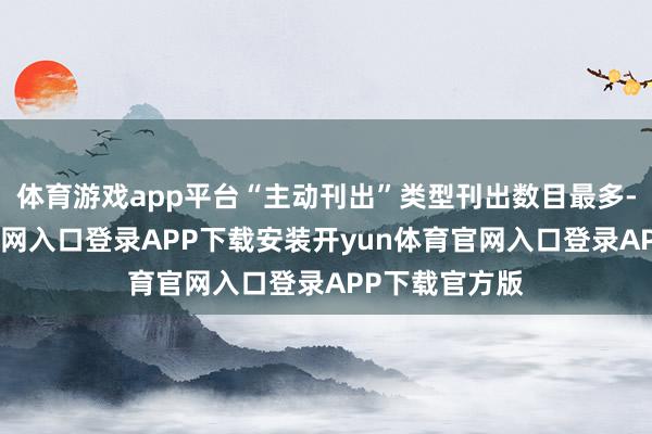 体育游戏app平台“主动刊出”类型刊出数目最多-开yun体育官网入口登录APP下载安装开yun体育官